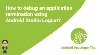 How To Debug An Application Termination Using Android Studio Logcat?