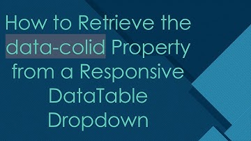 How to Retrieve the data-colid Property from a Responsive DataTable Dropdown