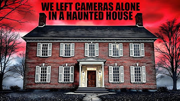 Cameras Left Alone In A Haunted House: Dark History Fuels Paranormal Activity