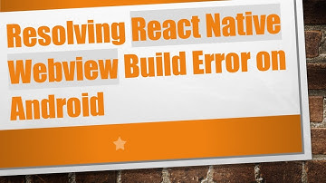 Resolving React Native Webview Build Error on Android