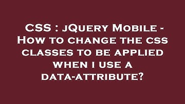CSS : jQuery Mobile - How to change the css classes to be applied when i use a data-attribute?