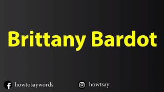 How To Pronounce Brittany Bardot