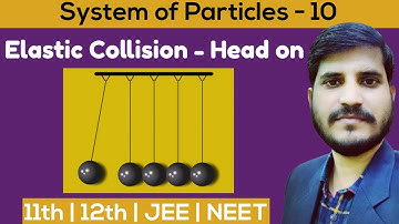 Physics 11th : System of Particles - 10 : Elastic Collision || Head on or 1-D collision ||