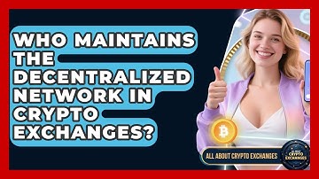 Who Maintains the Decentralized Network in Crypto Exchanges? - All About Crypto Exchanges