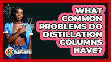 What Common Problems Do Distillation Columns Have? - Chemistry For Everyone