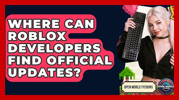 Where Can Roblox Developers Find Official Updates? - Open World Tycoons