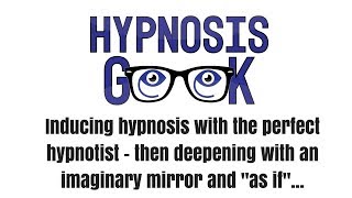 Using the 'perfect hypnotist' to induce, then 'as if' and a mirror to deepen hypnosis.
