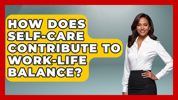 How Does Self-Care Contribute To Work-Life Balance? - Ultimate Study Hacks