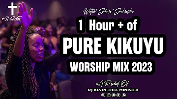 🔴 Best Pure Kikuyu Worship Mix 2023 | 1 Hour + Nonstop  - Dj Kevin Thee Minister