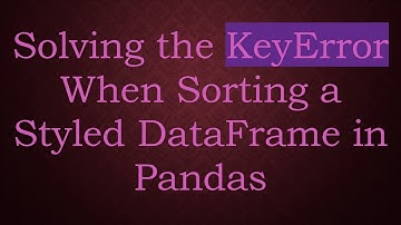 Solving the KeyError When Sorting a Styled DataFrame in Pandas