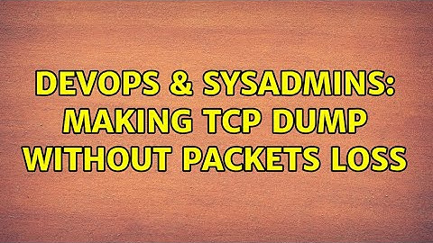 DevOps & SysAdmins: Making TCP dump without packets loss