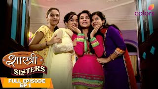 Shastri Sisters | Full Episode - 01 | The unbreakable bond between Shastri sisters | Colors TV