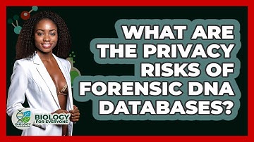 What Are The Privacy Risks Of Forensic DNA Databases? - Biology For Everyone
