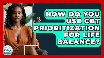 How Do You Use CBT Prioritization For Life Balance? - CBT Toolkit