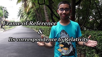 Frame of Reference and Its correspondence to Relativity--Breakthrough Junior Challenge 2018