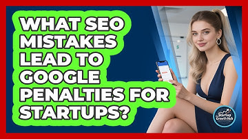 What SEO Mistakes Lead To Google Penalties For Startups? - The Startup Growth Hub