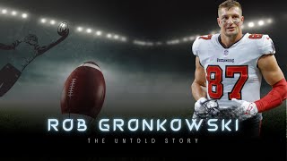 The Untold Story of Rob Gronkowski