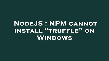 NodeJS : NPM cannot install "truffle" on Windows