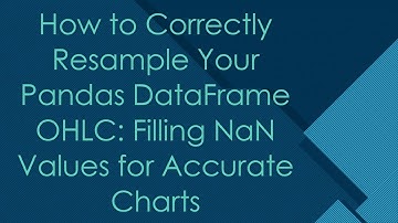 How to Correctly Resample Your Pandas DataFrame OHLC: Filling NaN Values for Accurate Charts
