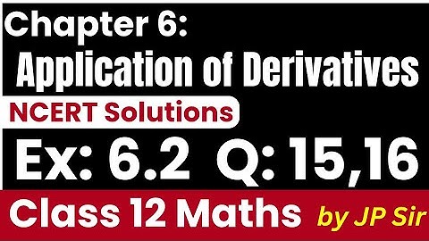 Class 12 Maths Exercise 6.2 Questions 15, 16 | Application of Derivatives NCERT Solutions by JP Sir