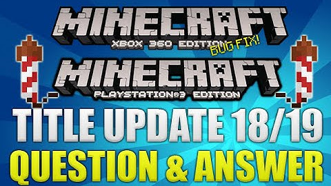 Minecraft Xbox 360 & PS3 - TITLE UPDATE 18/19 QUESTION AND ANSWER BUG FIX & POSSIBLE FEATURES [TU19]