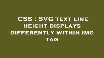CSS : SVG text line height displays differently within img tag