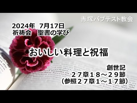 おいしい料理と祝福　創世記 27章18～29節（参照27:1~17） 2024/ 7/17 WED.　赤塚教会祈祷会 聖書の学び