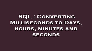 SQL : Converting Milliseconds to Days, hours, minutes and seconds
