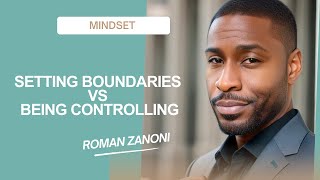 Setting Boundaries vs Being Controlling - Roman Zanoni