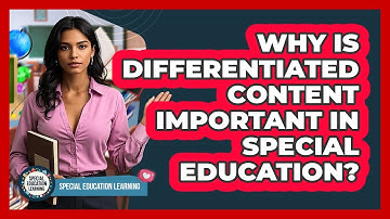 Why Is Differentiated Content Important In Special Education? - Special Education Learning