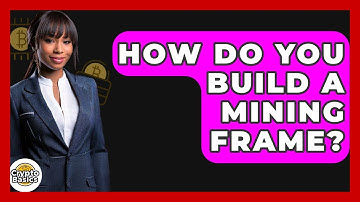 How Do You Build A Mining Frame? - CryptoBasics360.com