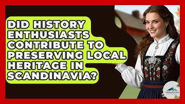 Did History Enthusiasts Contribute to Preserving Local Heritage in Scandinavia?