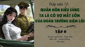 Tập 8 - Thâp niên 70 quân hôn kiều sủng ta là cô vợ mất sớm của đoàn trưởng kiệm lời