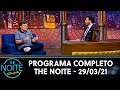 Programa Completo | The Noite (29/03/21)