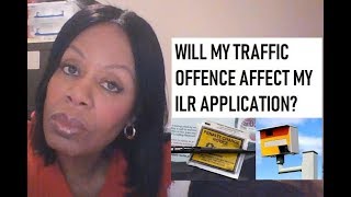 WILL MY TRAFFIC OFFENCE AFFECT MY ILR APPLICATION