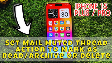 iPhone 15/Pro/Plus Set Mail Muted Thread Action to Mark As Read/Archive or Delete