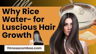 Why Rice Water- for Luscious Hair Growth || RICE WATER FOR HAIR || GET HAIR GROWTH AND SHINE !!