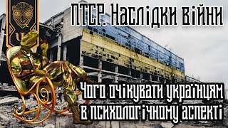 ПТСР.  Наслідки війни. Чого очікувати українцям в психологічному аспекті?