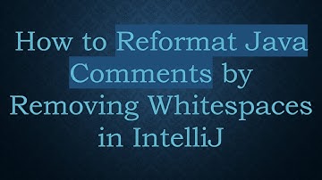 How to Reformat Java Comments by Removing Whitespaces in IntelliJ
