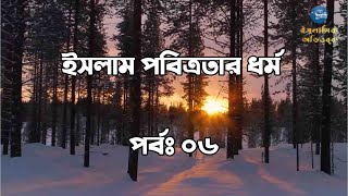 পর্বঃ ০৬ । ইসলাম পবিত্রতার ধর্ম । ইসলামে একাধিক বিয়ে