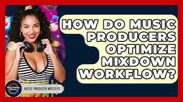 How Do Music Producers Optimize Mixdown Workflow? - Music Producer Mastery