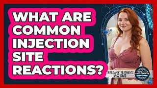 What Are Common Injection Site Reactions?