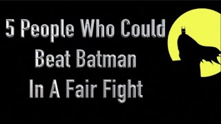 5 People Who Could Beat Batman In A Fair Fight