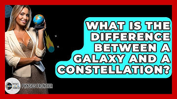 What Is The Difference Between A Galaxy And A Constellation? - Physics Frontier