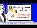 Сколько стоит снять видео-урок в loom. Обзор бесплатной и платной подписки. Личный опыт.