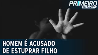 Homem É Acusado De Estuprar O Próprio Filho Em Manaus Primeiro Impacto 131120