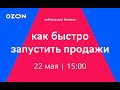 Вебинар «Как быстро запустить продажи на OZON»