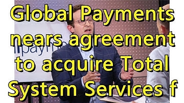 Global Payments nears agreement to acquire Total System Services for a...