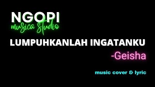 LUMPUHKANLAH INGATANKU  -Geisha (cover lirik)