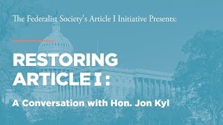 A Conversation with Hon. Jon Kyl [Restoring Article I]